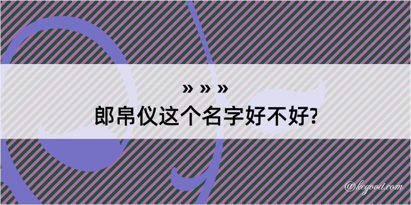 郎帛仪这个名字好不好?