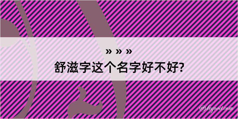 舒滋字这个名字好不好?