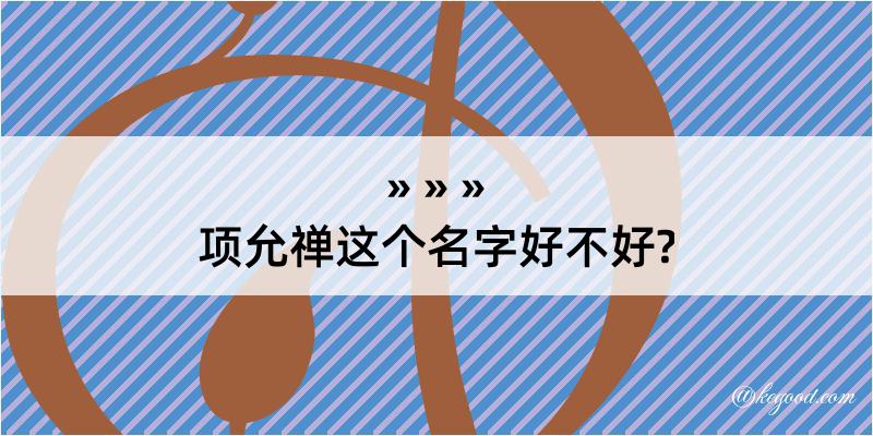 项允禅这个名字好不好?