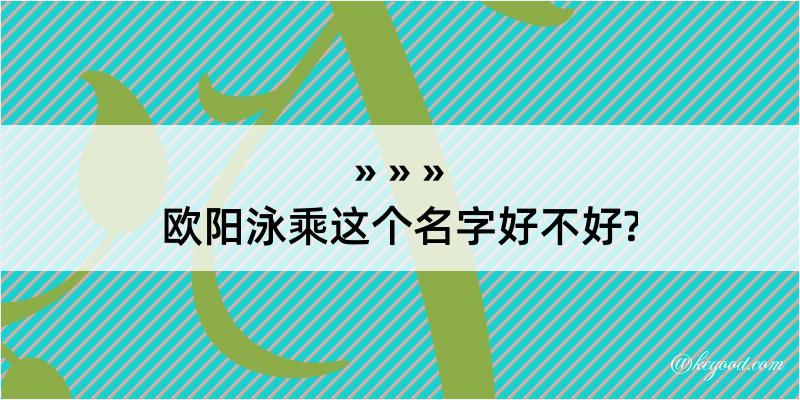 欧阳泳乘这个名字好不好?