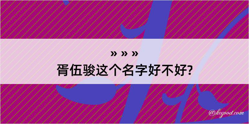 胥伍骏这个名字好不好?