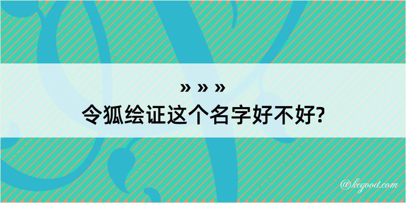 令狐绘证这个名字好不好?