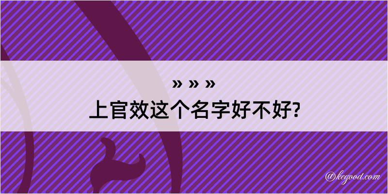 上官效这个名字好不好?