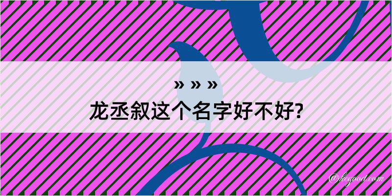 龙丞叙这个名字好不好?