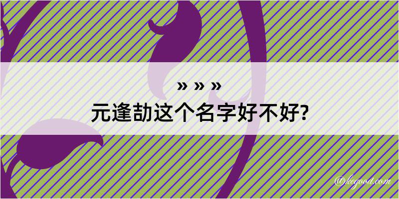 元逢劼这个名字好不好?