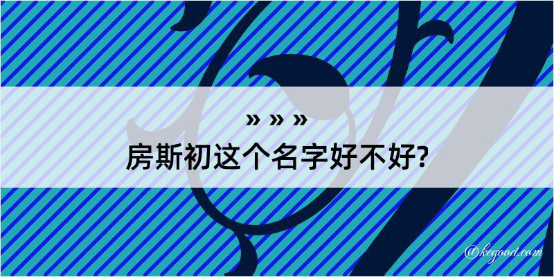 房斯初这个名字好不好?