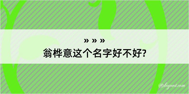 翁桦意这个名字好不好?