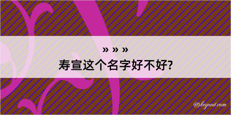 寿宣这个名字好不好?