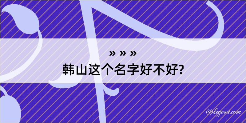 韩山这个名字好不好?