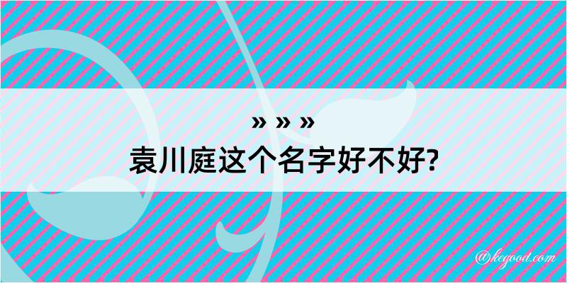 袁川庭这个名字好不好?