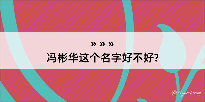 冯彬华这个名字好不好?