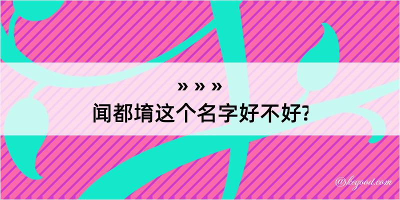 闻都堉这个名字好不好?