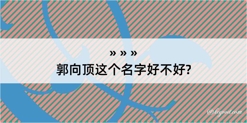 郭向顶这个名字好不好?