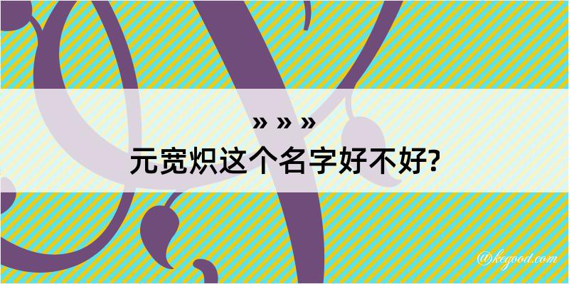 元宽炽这个名字好不好?