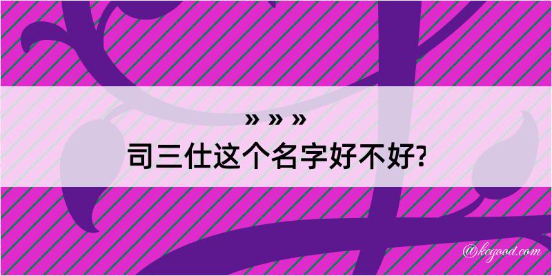 司三仕这个名字好不好?