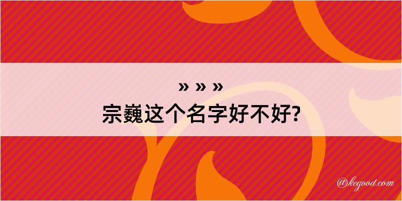 宗巍这个名字好不好?