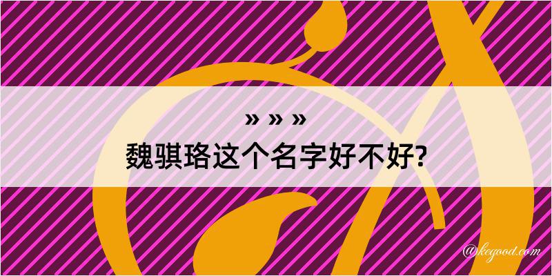 魏骐珞这个名字好不好?