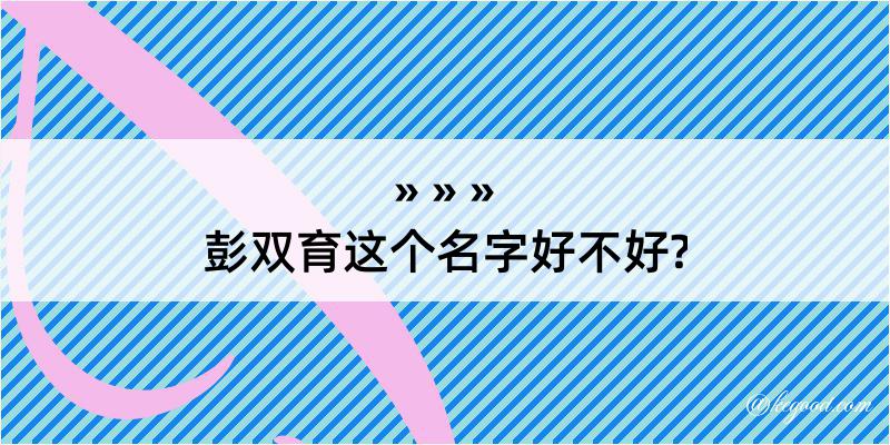 彭双育这个名字好不好?