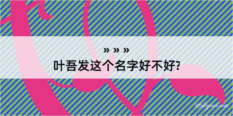 叶吾发这个名字好不好?