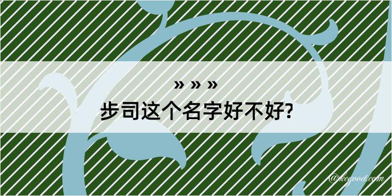 步司这个名字好不好?