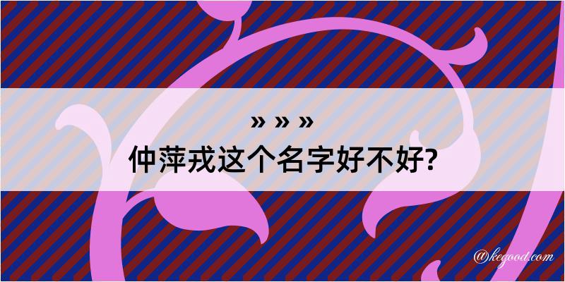 仲萍戎这个名字好不好?