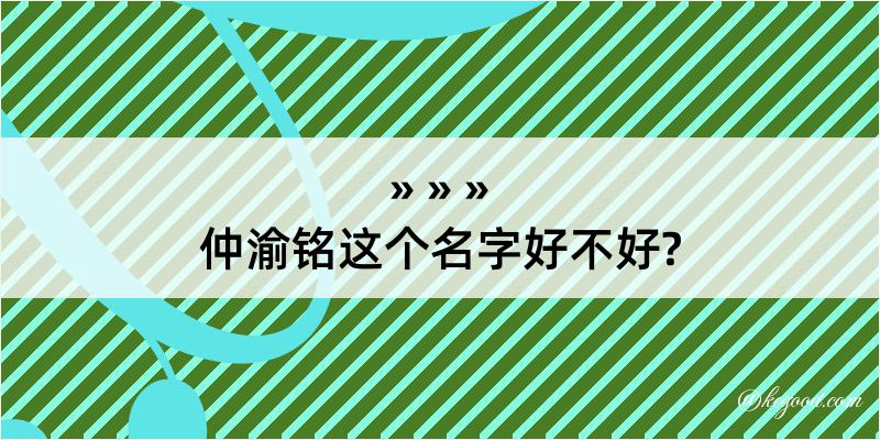 仲渝铭这个名字好不好?