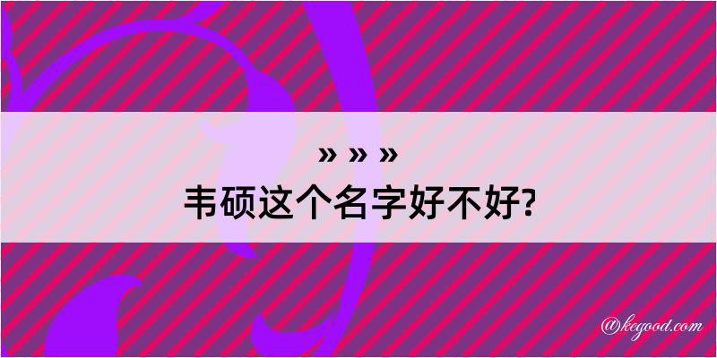 韦硕这个名字好不好?