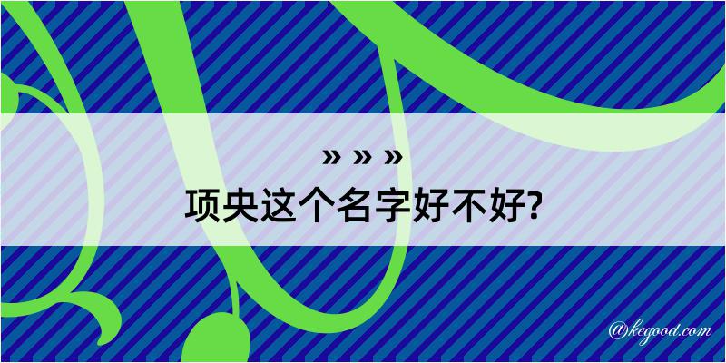 项央这个名字好不好?