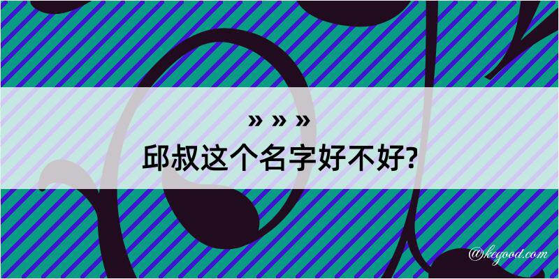 邱叔这个名字好不好?