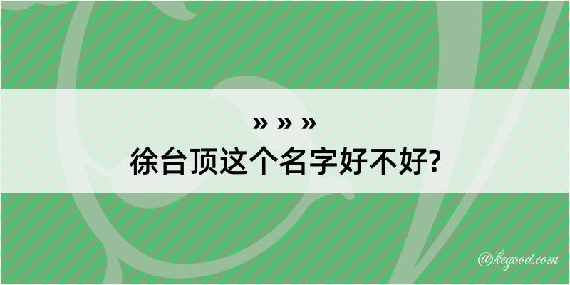 徐台顶这个名字好不好?