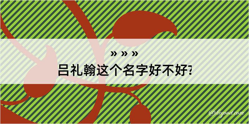 吕礼翰这个名字好不好?