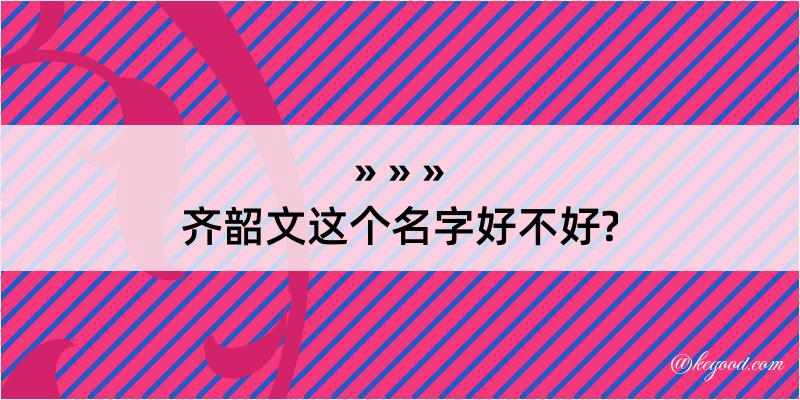 齐韶文这个名字好不好?