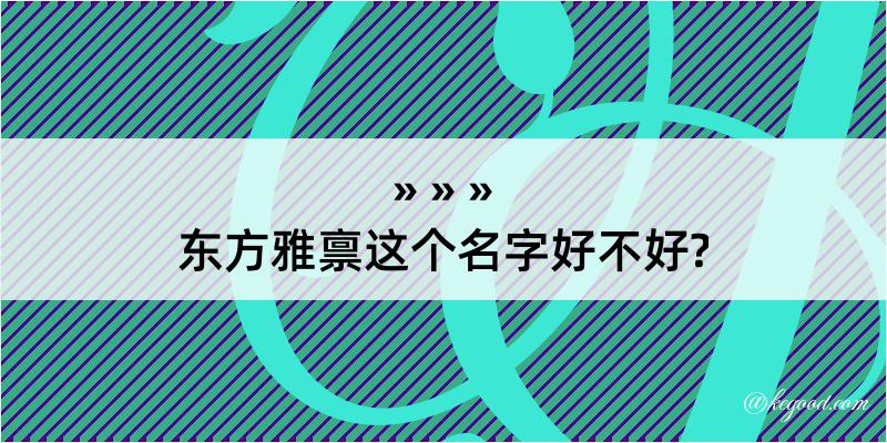 东方雅禀这个名字好不好?