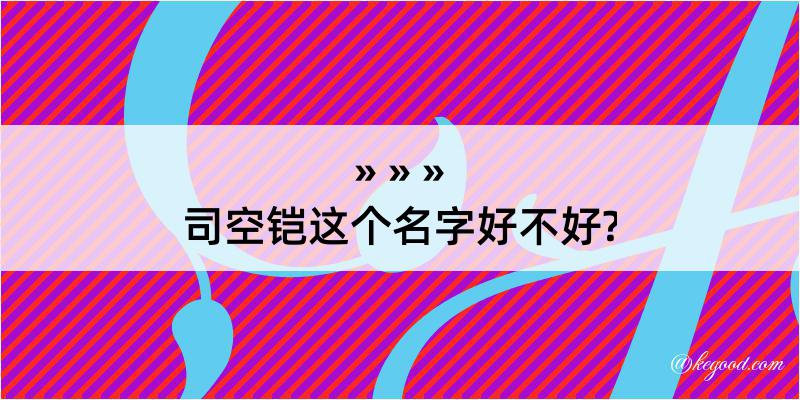 司空铠这个名字好不好?