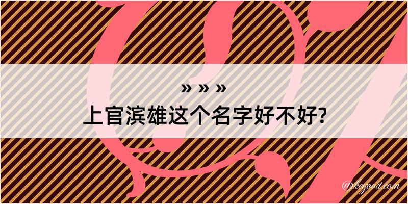 上官滨雄这个名字好不好?