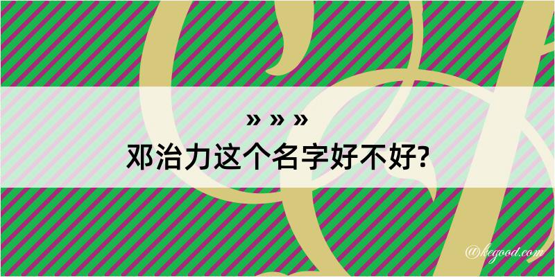 邓治力这个名字好不好?