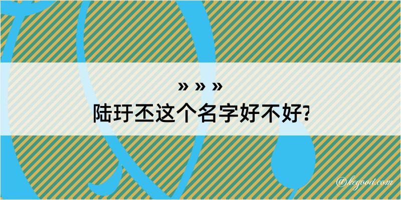 陆玗丕这个名字好不好?