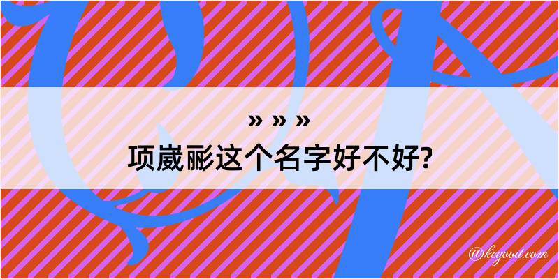 项崴彨这个名字好不好?