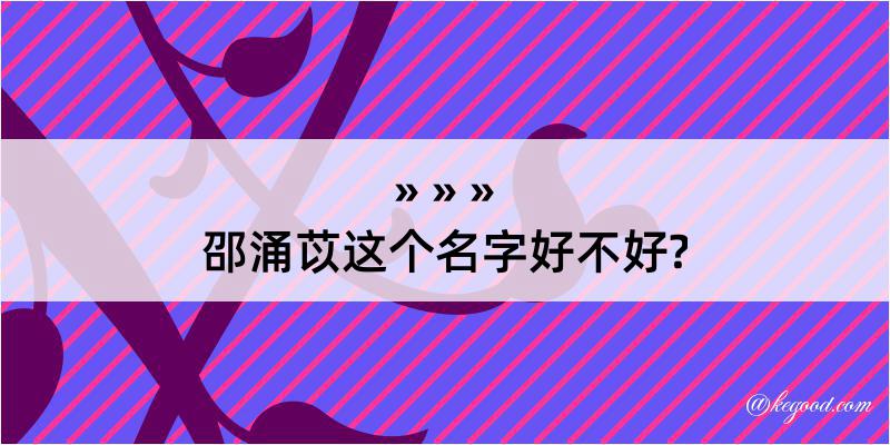 邵涌苡这个名字好不好?