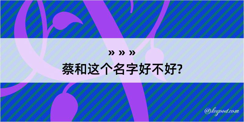 蔡和这个名字好不好?