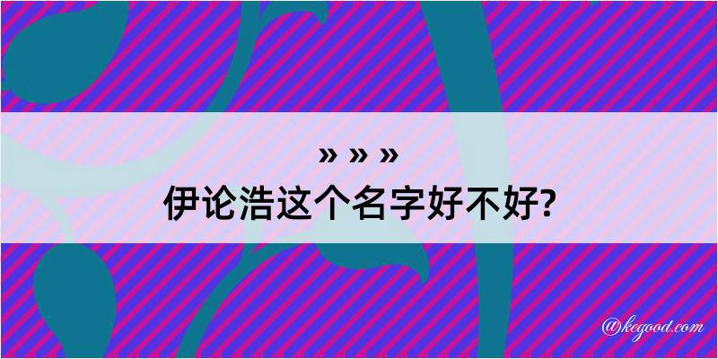 伊论浩这个名字好不好?