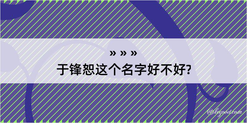 于锋恕这个名字好不好?