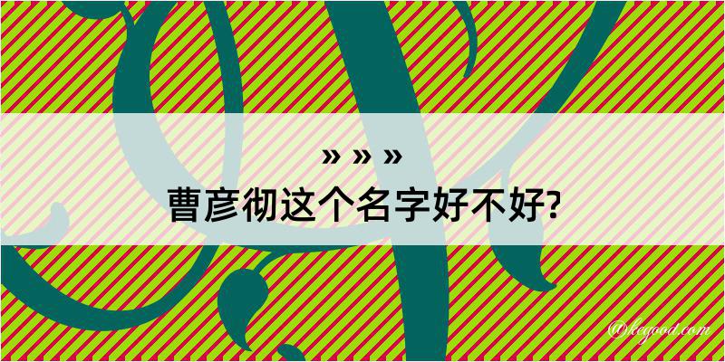 曹彦彻这个名字好不好?