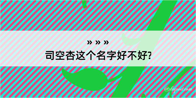 司空杏这个名字好不好?