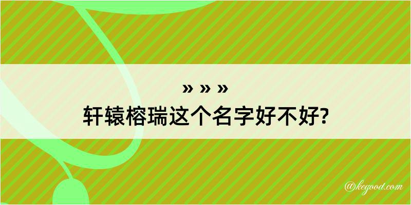 轩辕榕瑞这个名字好不好?