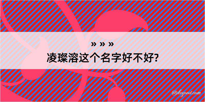 凌璨溶这个名字好不好?