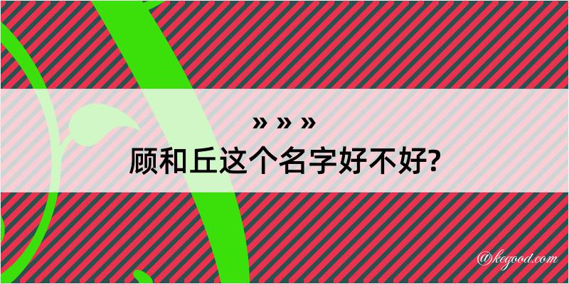 顾和丘这个名字好不好?