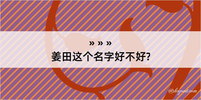 姜田这个名字好不好?