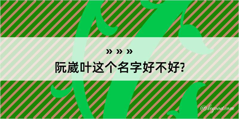 阮崴叶这个名字好不好?