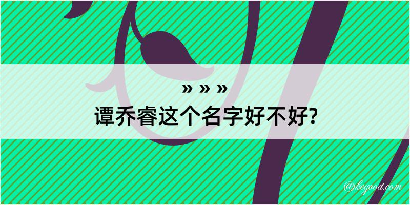 谭乔睿这个名字好不好?